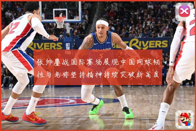张帅鏖战国际赛场展现中国网球韧性与老将坚持精神持续突破新高度-深度解析