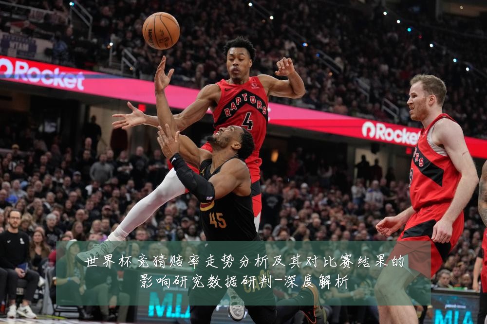 世界杯竞猜赔率走势分析及其对比赛结果的影响研究数据研判-深度解析